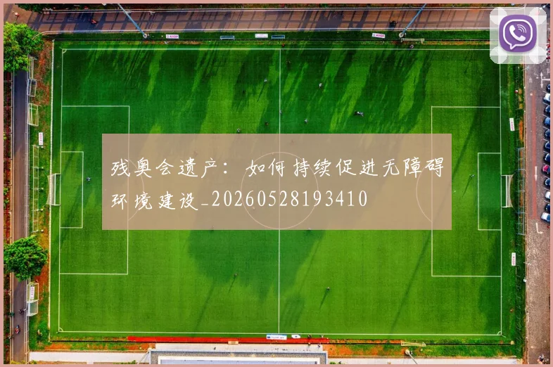 残奥会遗产：如何持续促进无障碍环境建设_20260528193410